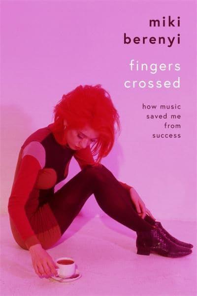 Miki Berenyi - Fingers Crossed How Music Saved Me from Success