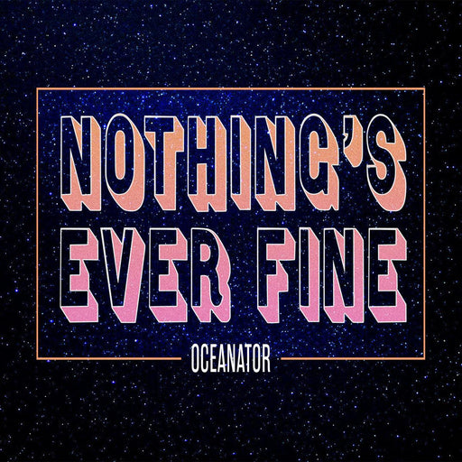 Oceanator - Nothings Ever Fine Vinyl - Record Culture